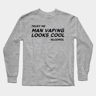 Trust Me Man Vaping Looks Cool - Alcohol #1 Long Sleeve T-Shirt